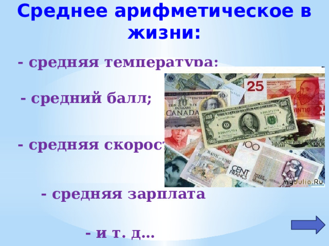 Среднее арифметическое в жизни: - средняя температура; - средний балл; - средняя скорость; - средняя зарплата - и т. д… 