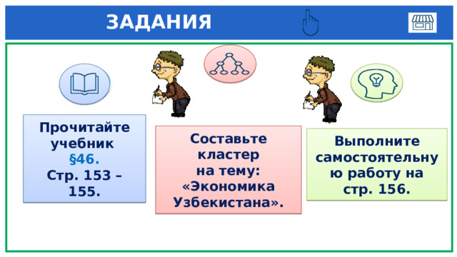  ЗАДАНИЯ  3 1 Прочитайте учебник §46. Стр. 153 – 155. Составьте кластер на тему: «Экономика Узбекистана». Выполните самостоятельную работу на стр. 156. 