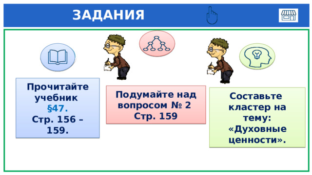  ЗАДАНИЯ  3 1 Прочитайте учебник §47. Стр. 156 – 159. Подумайте над вопросом № 2 Стр. 159 Составьте кластер на тему: «Духовные ценности». 