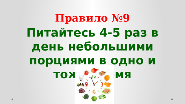 Правило №9 Питайтесь 4-5 раз в день небольшими порциями в одно и тоже время  