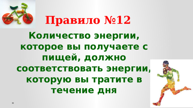 Правило №12 Количество энергии, которое вы получаете с пищей, должно соответствовать энергии, которую вы тратите в течение дня  