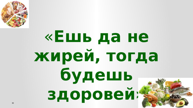 « Ешь да не жирей, тогда будешь здоровей»  