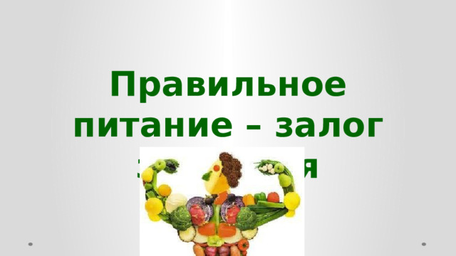 Правильное питание – залог здоровья  
