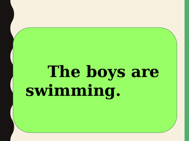  The boys are swimming. 