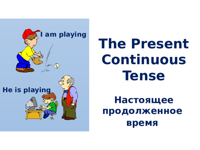 I am playing The Present Continuous Tense  Настоящее продолженное время  He is playing  