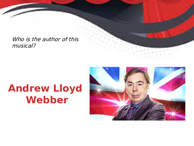 Who is the author of this musical? Andrew Lloyd Webber 