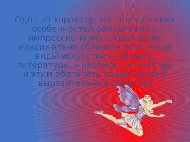 Одна из характерных эстетических особенностей романтизма и импрессионизма: стремление максимально сблизить различные виды искусства — музыку, литературу, живопись, скульптуру и этим обогатить содержание и выразительные средства 