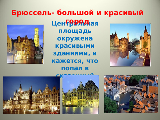 Брюссель- большой и красивый город Центральная площадь окружена красивыми зданиями, и кажется, что попал в сказочный город. 
