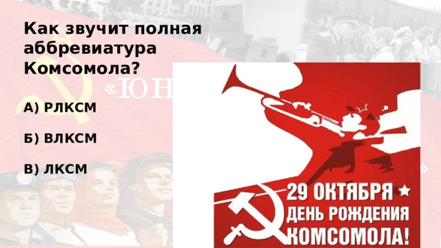  Как звучит полная аббревиатура Комсомола? А) РЛКСМ  Б) ВЛКСМ  В) ЛКСМ 
