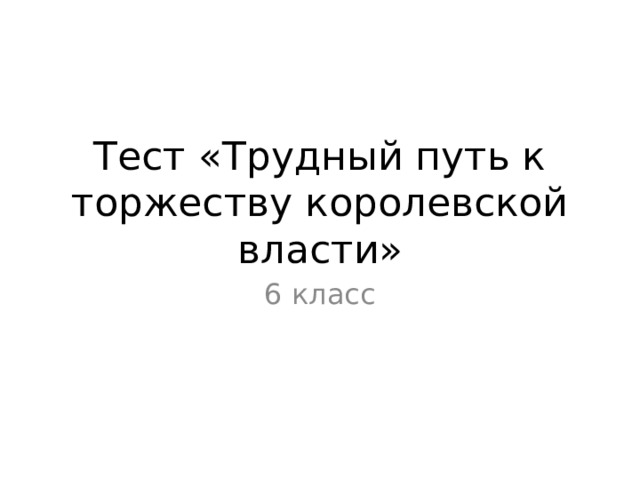 Тест «Трудный путь к торжеству королевской власти» 6 класс 