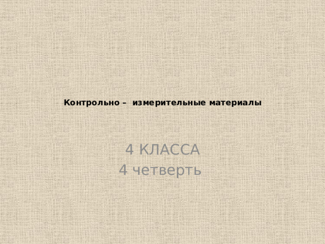   Контрольно – измерительные материалы     4 КЛАССА 4 четверть   