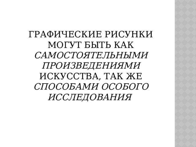 Графические рисунки могут быть как самостоятельными произведениями искусства, так же способами особого исследования 