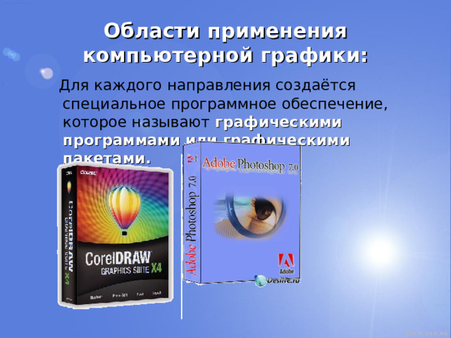 Области применения компьютерной графики:  Для каждого направления создаётся специальное программное обеспечение, которое называют  графическими программами или графическими пакетами. 