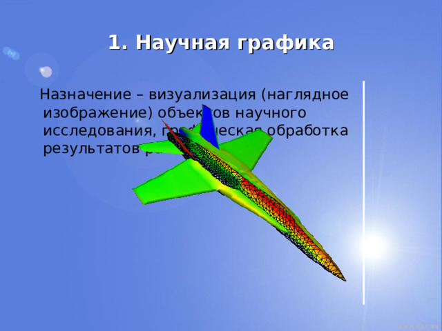 1. Научная графика  Назначение – визуализация (наглядное изображение) объектов научного исследования, графическая обработка результатов расчётов. 