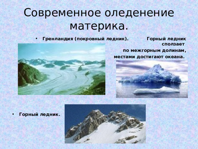 Современное оледенение материка. Гренландия (покровный ледник). Горный ледник сползает по межгорным долинам,  местами достигают океана.         Горный ледник. 