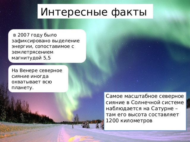 Интересные факты  в 2007 году было зафиксировано выделение энергии, сопоставимое с землетрясением магнитудой 5,5 На Венере северное сияние иногда охватывает всю планету. Самое масштабное северное сияние в Солнечной системе наблюдается на Сатурне – там его высота составляет 1200 километров 