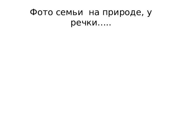 Фото семьи на природе, у речки….. 