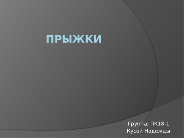 Прыжки Группа: ПК18-1 Кусой Надежды 