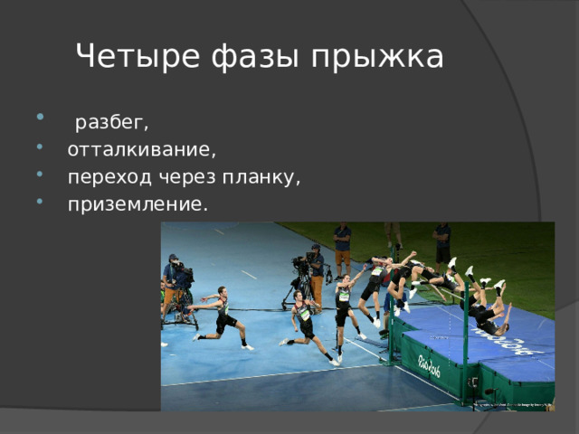 Четыре фазы прыжка    разбег,  отталкивание,  переход через планку,  приземление. 