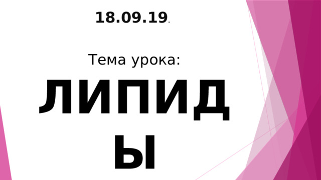  18.09.19 . Тема урока: ЛИПИДЫ 