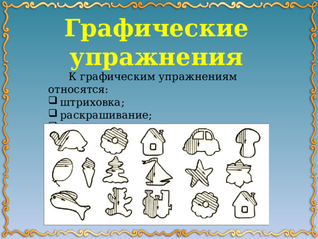 Графические упражнения  К графическим упражнениям относятся: штриховка; раскрашивание; Обводка. 