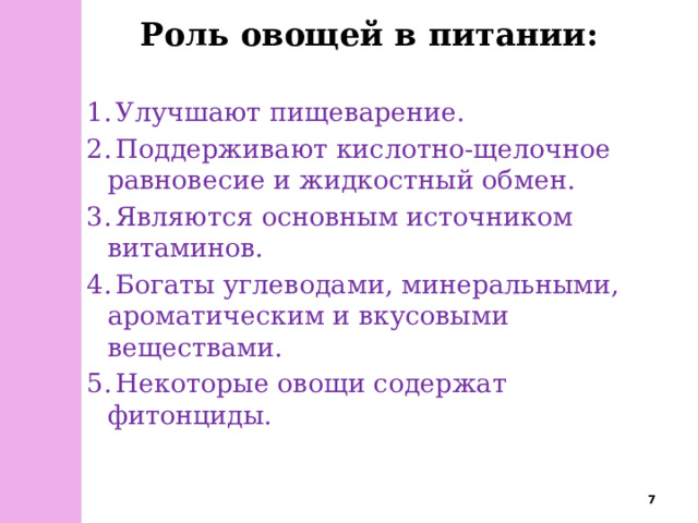 Роль овощей в питании:  Улучшают пищеварение.  Поддерживают кислотно-щелочное равновесие и жидкостный обмен.  Являются основным источником витаминов.  Богаты углеводами, минеральными, ароматическим и вкусовыми веществами.  Некоторые овощи содержат фитонциды.  