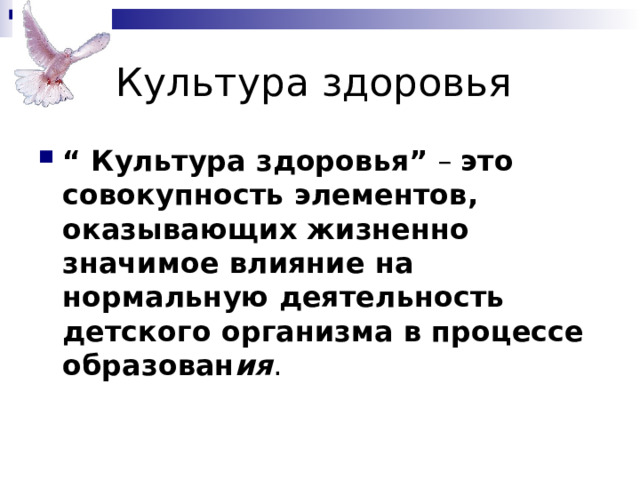 Культура здоровья “ Культура здоровья” – это совокупность элементов, оказывающих жизненно значимое влияние на нормальную деятельность детского организма в процессе образован ия . 