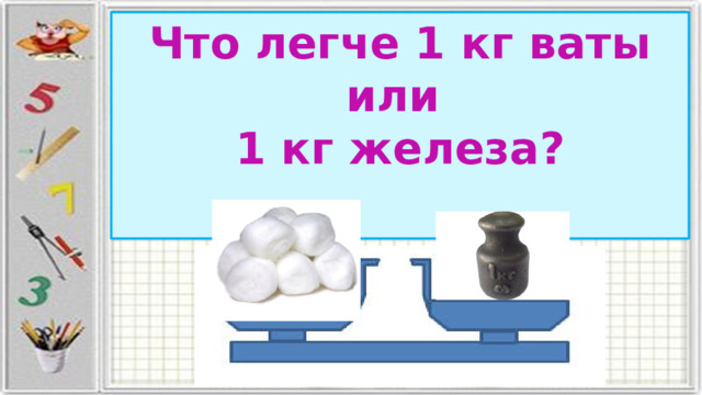 Что легче 1 кг ваты или 1 кг железа? 