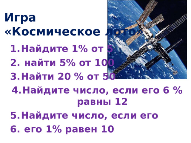Игра  «Космическое лото» Найдите 1% от 5  найти 5% от 100 Найти 20 % от 50 Найдите число, если его 6 % равны 12 Найдите число, если его  его 1% равен 10 