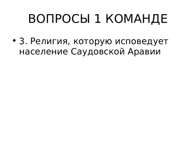 ВОПРОСЫ 1 КОМАНДЕ 3. Религия, которую исповедует население Саудовской Аравии 