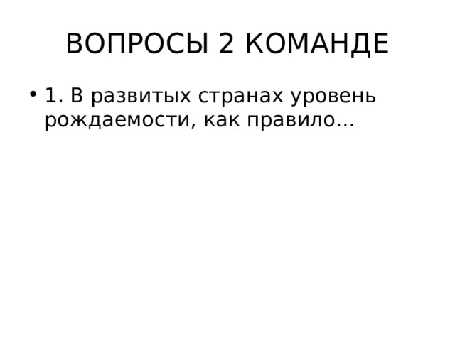 ВОПРОСЫ 2 КОМАНДЕ 1. В развитых странах уровень рождаемости, как правило… 