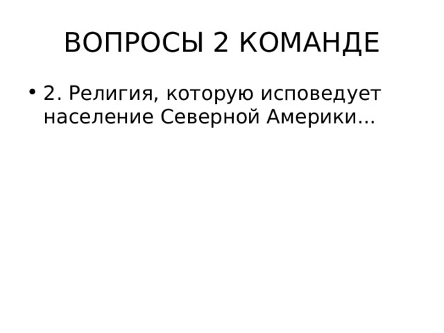 ВОПРОСЫ 2 КОМАНДЕ 2. Религия, которую исповедует население Северной Америки... 