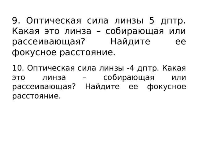 9. Оптическая сила линзы 5 дптр. Какая это линза – собирающая или рассеивающая? Найдите ее фокусное расстояние. 10. Оптическая сила линзы -4 дптр. Какая это линза – собирающая или рассеивающая? Найдите ее фокусное расстояние. 