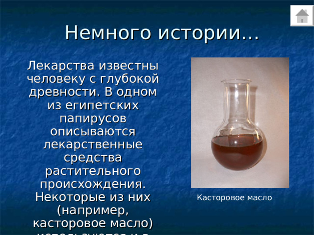 Немного истории… Лекарства известны человеку с глубокой древности. В одном из египетских папирусов описываются лекарственные средства растительного происхождения. Некоторые из них (например, касторовое масло) используются и в наши дни. Касторовое масло 