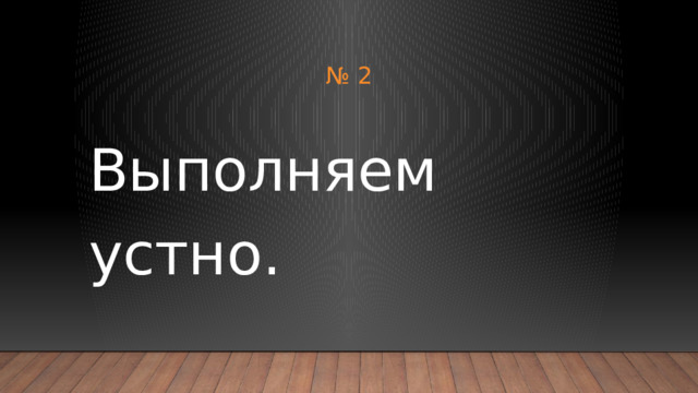 № 2 Выполняем устно. 