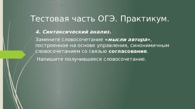 Тестовая часть ОГЭ. Практикум. 4. Синтаксический анализ . Замените словосочетание « мысли автора » , построенное на основе управления, синонимичным словосочетанием со связью согласование .  Напишите получившееся словосочетание. 