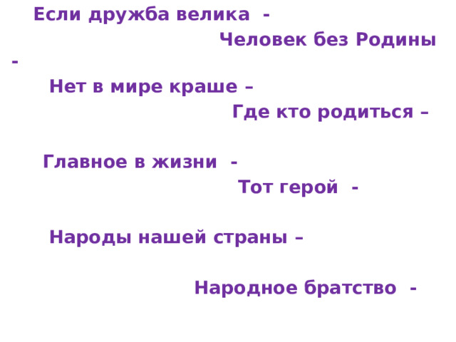  Если дружба велика -  Человек без Родины -  Нет в мире краше –  Где кто родиться –   Главное в жизни -  Тот герой -   Народы нашей страны –   Народное братство -   