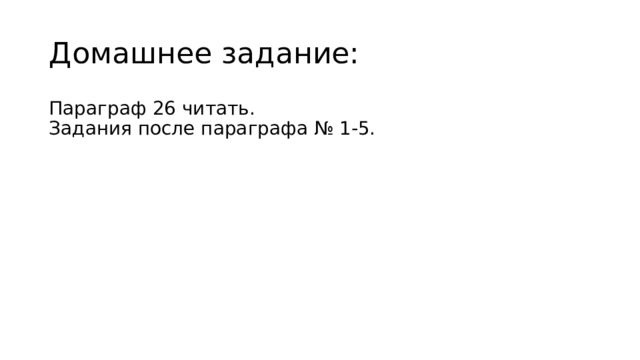 Домашнее задание: Параграф 26 читать.  Задания после параграфа № 1-5. 