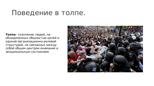 Поведение в толпе. Толпа – скопление людей, не объединенных общностью целей и единой организационно-ролевой структурой, но связанных между собой общим центром внимания и эмоциональным состоянием. 