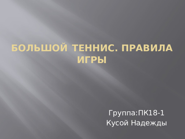 Большой  теннис. Правила игры Группа:ПК18-1 Кусой Надежды 