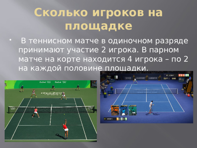 Сколько игроков на площадке  В теннисном матче в одиночном разряде принимают участие 2 игрока. В парном матче на корте находится 4 игрока – по 2 на каждой половине площадки. 