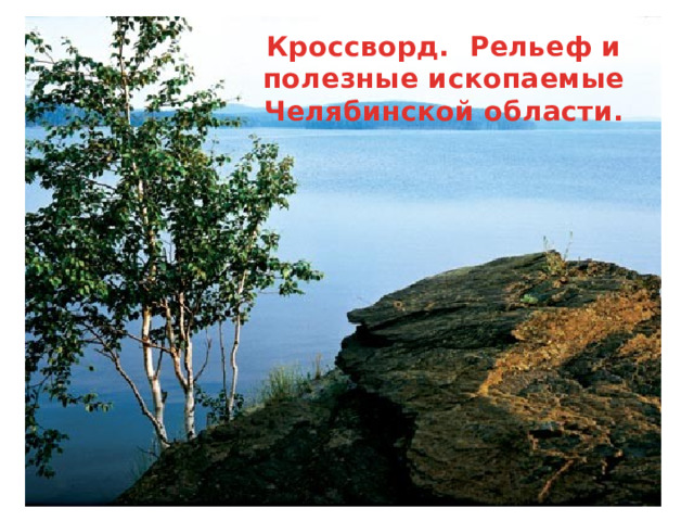 Кроссворд. Рельеф и полезные ископаемые Челябинской области. 