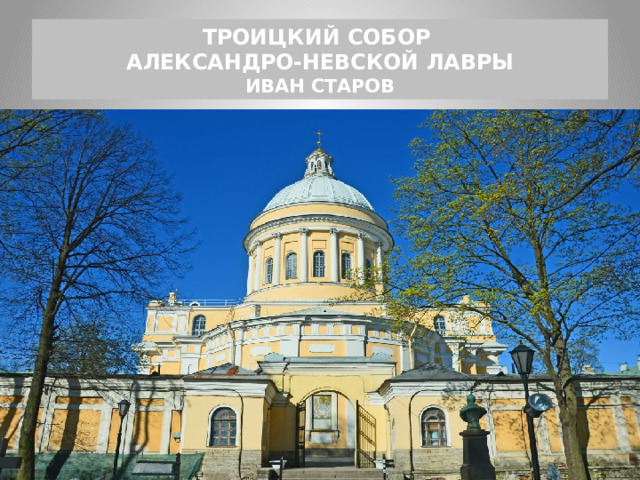 ТРОИЦКИЙ СОБОР  АЛЕКСАНДРО-НЕВСКОЙ ЛАВРЫ  ИВАН СТАРОВ 