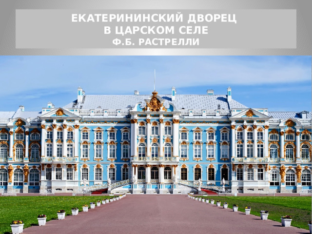 ЕКАТЕРИНИНСКИЙ ДВОРЕЦ  В ЦАРСКОМ СЕЛЕ  Ф.Б. РАСТРЕЛЛИ 