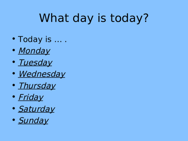 What day is today? Today is … . Monday Tuesday Wednesday Thursday Friday Saturday Sunday 