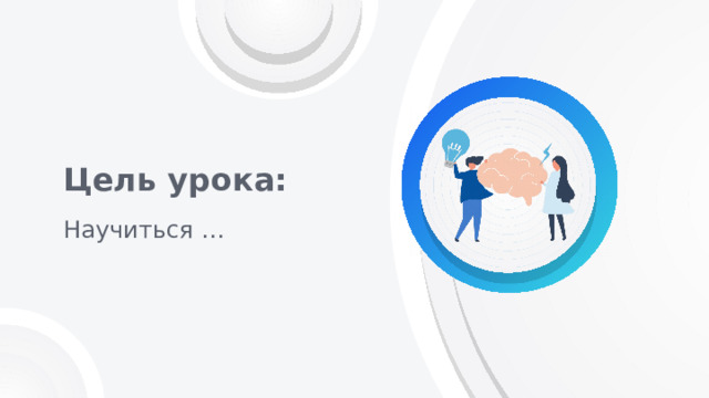 Цель урока: Научиться … 