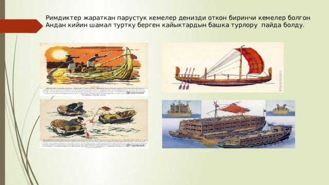 Римдиктер жараткан парустук кемелер денизди откон биринчи кемелер болгон Андан кийин шамал туртку берген кайыктардын башка турлору пайда болду. 
