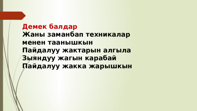  Демек балдар Жаны заманбап техникалар менен таанышкын Пайдалуу жактарын алгыла Зыяндуу жагын карабай Пайдалуу жакка жарышкын 
