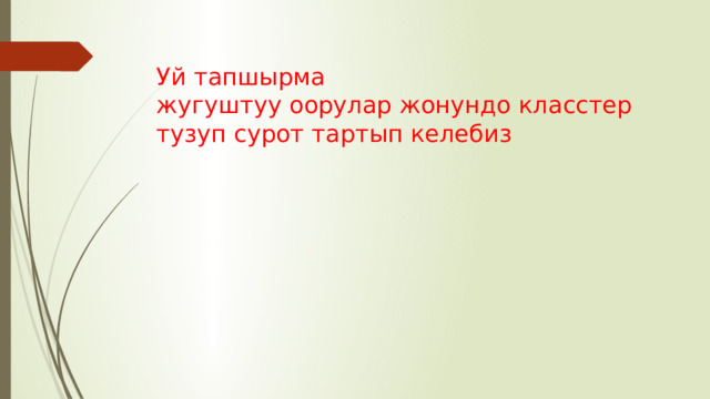 Уй тапшырма  жугуштуу оорулар жонундо класстер тузуп сурот тартып келебиз 
