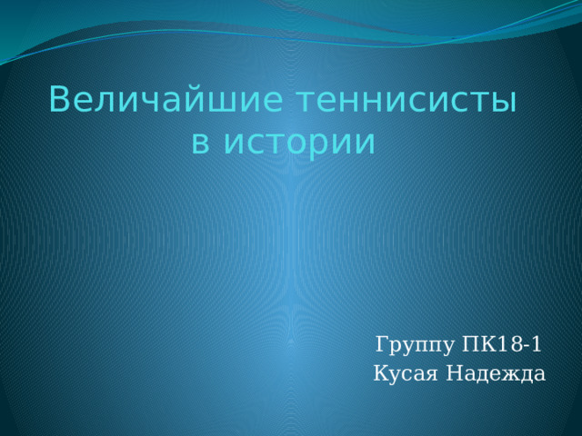 Величайшие теннисисты в истории   Группу ПК18-1 Кусая Надежда 